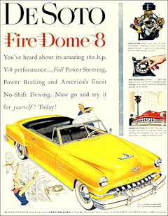 DeSoto Fire Dome 8. Usted escuchó acerca de su increíble rendimiento V-8 de 160 caballos de fuerza... dirección asistida total, frenos de potencia y la mejor conducción sin turnos de Estados Unidos. ¡Ahora ve y pruébalo por ti mismo! ¡Este Dia!